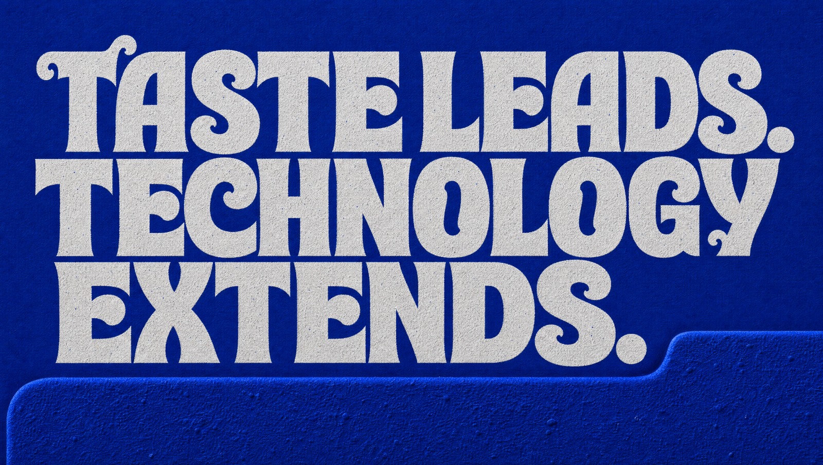 Taste leads. Technology extends.